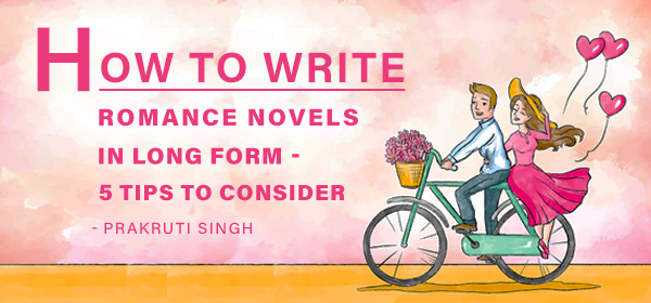 How to write romance novel in long form – 5 easy tips!